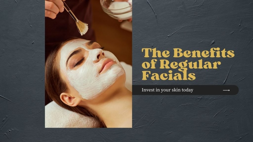 The Benefits of Regular Facials